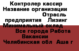 Контролер-кассир › Название организации ­ Fusion Service › Отрасль предприятия ­ Лизинг › Минимальный оклад ­ 19 200 - Все города Работа » Вакансии   . Челябинская обл.,Аша г.